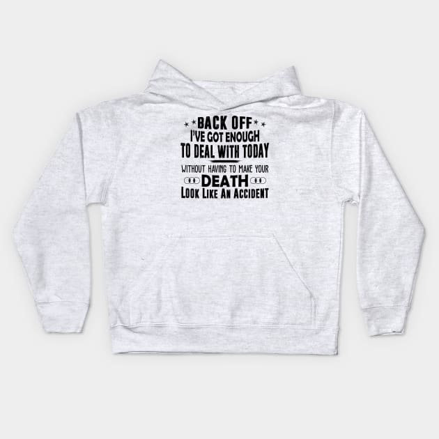 Back Off I've Got Enough To Deal With Today Without Having To Make Your Death Look Like An Accident Shirt Kids Hoodie by Alana Clothing